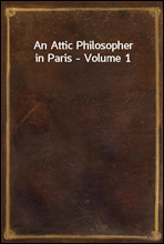An Attic Philosopher in Paris - Volume 1