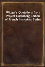 Widger's Quotations from Project Gutenberg Edition of French Immortals Series