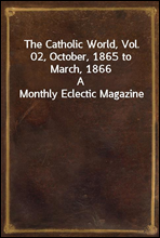 The Catholic World, Vol. 02, October, 1865 to March, 1866A Monthly Eclectic Magazine