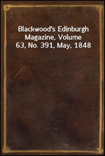 Blackwood`s Edinburgh Magazine, Volume 63, No. 391, May, 1848