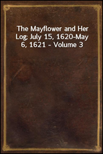 The Mayflower and Her Log; July 15, 1620-May 6, 1621 - Volume 3