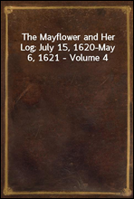 The Mayflower and Her Log; July 15, 1620-May 6, 1621 - Volume 4