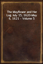 The Mayflower and Her Log; July 15, 1620-May 6, 1621 - Volume 5