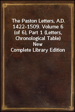 The Paston Letters, A.D. 1422-1509. Volume 6 (of 6), Part 1 (Letters, Chronological Table)New Complete Library Edition
