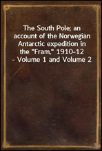 The South Pole; an account of the Norwegian Antarctic expedition in the 