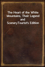 The Heart of the White Mountains, Their Legend and SceneryTourist`s Edition