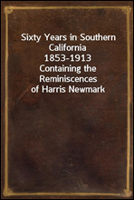 Sixty Years in Southern California 1853-1913Containing the Reminiscences of Harris Newmark
