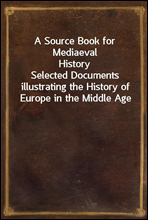 A Source Book for Mediaeval HistorySelected Documents illustrating the History of Europe in the Middle Age