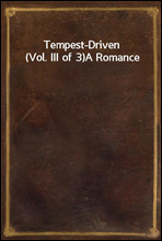 Tempest-Driven (Vol. III of 3)A Romance