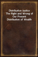 Distributive JusticeThe Right and Wrong of Our Present Distribution of Wealth
