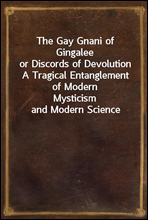 The Gay Gnani of Gingaleeor Discords of Devolution A Tragical Entanglement of ModernMysticism and Modern Science