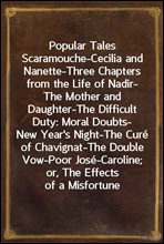 Popular TalesScaramouche-Cecilia and Nanette-Three Chapters from the Life of Nadir-The Mother and Daughter-The Difficult Duty