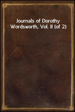 Journals of Dorothy Wordsworth, Vol. II (of 2)