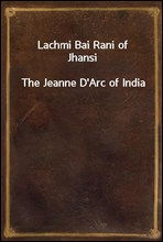 Lachmi Bai Rani of JhansiThe Jeanne D`Arc of India