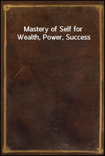 Mastery of Self for Wealth, Power, Success