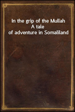 In the grip of the MullahA tale of adventure in Somaliland
