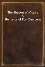 The Shadow of VictoryA Romance of Fort Dearborn