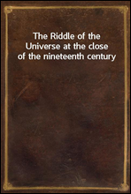 The Riddle of the Universe at the close of the nineteenth century