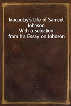 Macaulay's Life of Samuel JohnsonWith a Selection from his Essay on Johnson