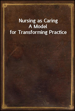 Nursing as CaringA Model for Transforming Practice