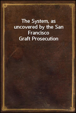 The System, as uncovered by the San Francisco Graft Prosecution
