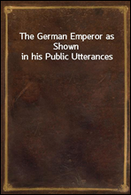 The German Emperor as Shown in his Public Utterances