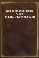 Ned in the Block-HouseA Tale of Early Days in the West
