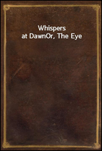 Whispers at DawnOr, The Eye