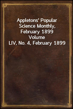 Appletons` Popular Science Monthly, February 1899Volume LIV, No. 4, February 1899