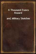 A Thousand Francs Rewardand, Military Sketches