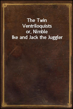 The Twin Ventriloquistsor, Nimble Ike and Jack the Juggler