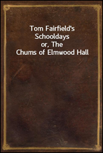Tom Fairfield's Schooldaysor, The Chums of Elmwood Hall
