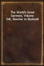 The World's Great Sermons, Volume 04L. Beecher to Bushnell