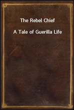 The Rebel ChiefA Tale of Guerilla Life