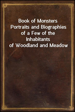 Book of MonstersPortraits and Biographies of a Few of the Inhabitants of Woodland and Meadow
