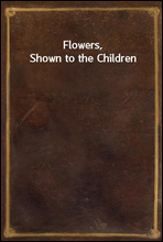 Flowers, Shown to the Children