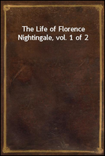 The Life of Florence Nightingale, vol. 1 of 2