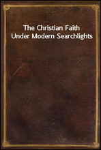 The Christian Faith Under Modern Searchlights