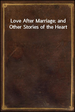 Love After Marriage; and Other Stories of the Heart