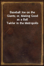 Baseball Joe on the Giants; or, Making Good as a Ball Twirler in the Metropolis