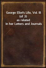 George Eliot's Life, Vol. III (of 3)as related in her Letters and Journals