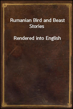 Rumanian Bird and Beast StoriesRendered into English
