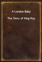 A London BabyThe Story of King Roy