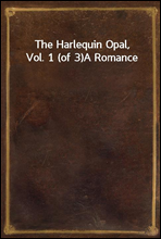 The Harlequin Opal, Vol. 1 (of 3)A Romance
