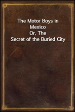 The Motor Boys in MexicoOr, The Secret of the Buried City