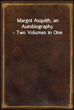 Margot Asquith, an Autobiography - Two Volumes in One