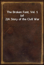 The Broken Font, Vol. 1 (of 2)A Story of the Civil War