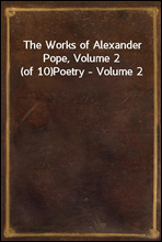 The Works of Alexander Pope, Volume 2 (of 10)Poetry - Volume 2