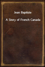 Jean BaptisteA Story of French Canada