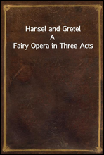 Hansel and GretelA Fairy Opera in Three Acts